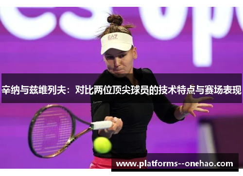 辛纳与兹维列夫：对比两位顶尖球员的技术特点与赛场表现