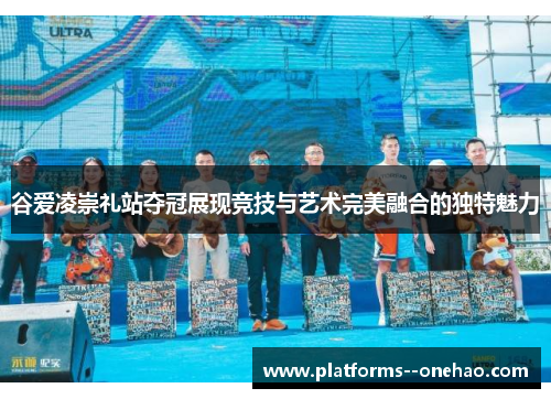 谷爱凌崇礼站夺冠展现竞技与艺术完美融合的独特魅力
