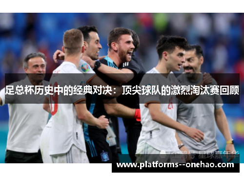 足总杯历史中的经典对决：顶尖球队的激烈淘汰赛回顾