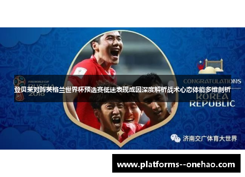 登贝莱对阵英格兰世界杯预选赛低迷表现成因深度解析战术心态体能多维剖析