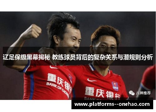 辽足保级黑幕揭秘 教练球员背后的复杂关系与潜规则分析
