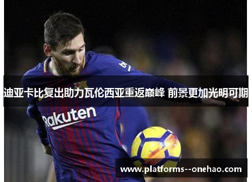 迪亚卡比复出助力瓦伦西亚重返巅峰 前景更加光明可期